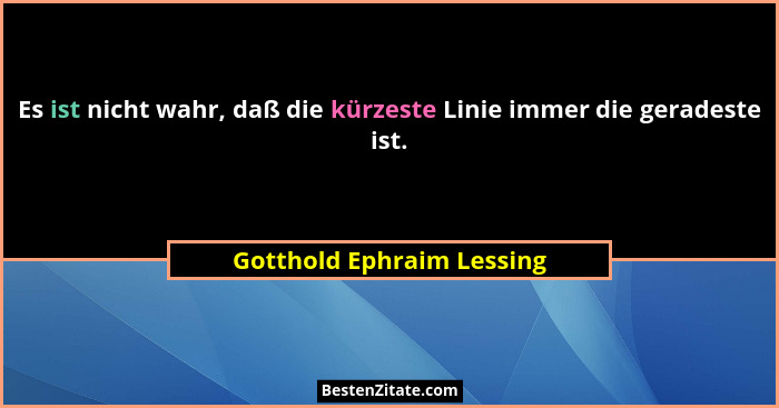 Es ist nicht wahr, daß die kürzeste Linie immer die geradeste ist.... - Gotthold Ephraim Lessing