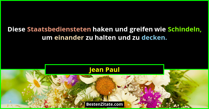 Diese Staatsbediensteten haken und greifen wie Schindeln, um einander zu halten und zu decken.... - Jean Paul