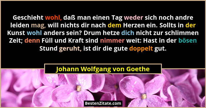 Geschieht wohl, daß man einen Tag weder sich noch andre leiden mag, will nichts dir nach dem Herzen ein. Sollts in der Ku... - Johann Wolfgang von Goethe