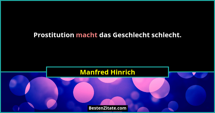 Prostitution macht das Geschlecht schlecht.... - Manfred Hinrich