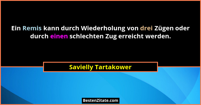 Ein Remis kann durch Wiederholung von drei Zügen oder durch einen schlechten Zug erreicht werden.... - Savielly Tartakower