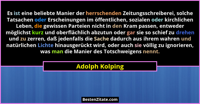 Es ist eine beliebte Manier der herrschenden Zeitungsschreiberei, solche Tatsachen oder Erscheinungen im öffentlichen, sozialen oder... - Adolph Kolping