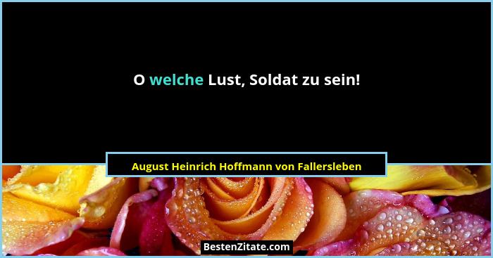 O welche Lust, Soldat zu sein!... - August Heinrich Hoffmann von Fallersleben