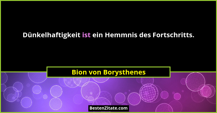 Dünkelhaftigkeit ist ein Hemmnis des Fortschritts.... - Bion von Borysthenes