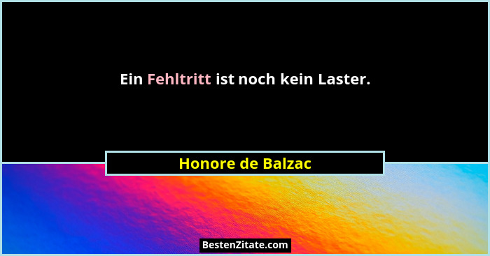 Ein Fehltritt ist noch kein Laster.... - Honore de Balzac