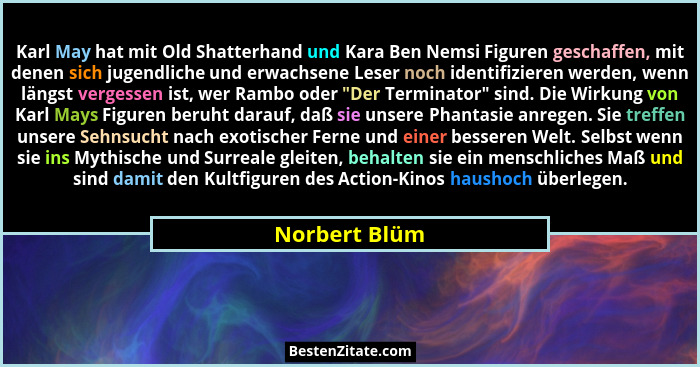 Karl May hat mit Old Shatterhand und Kara Ben Nemsi Figuren geschaffen, mit denen sich jugendliche und erwachsene Leser noch identifizi... - Norbert Blüm