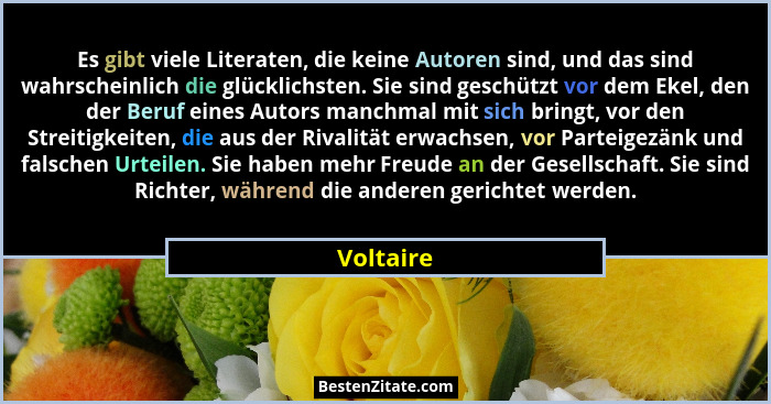 Es gibt viele Literaten, die keine Autoren sind, und das sind wahrscheinlich die glücklichsten. Sie sind geschützt vor dem Ekel, den der Be... - Voltaire