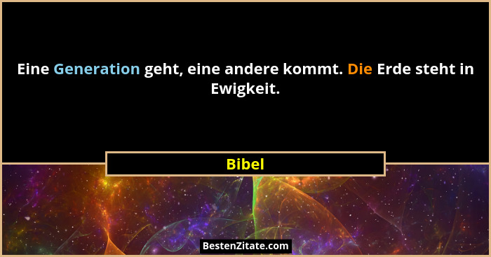 Eine Generation geht, eine andere kommt. Die Erde steht in Ewigkeit.... - Bibel