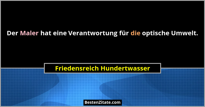 Der Maler hat eine Verantwortung für die optische Umwelt.... - Friedensreich Hundertwasser