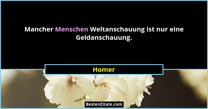 Mancher Menschen Weltanschauung ist nur eine Geldanschauung.... - Homer