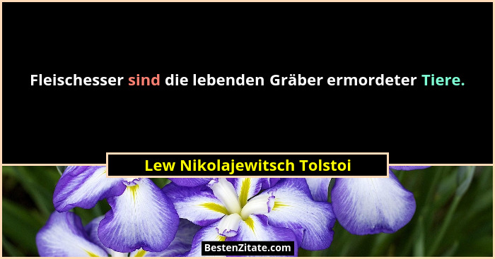 Fleischesser sind die lebenden Gräber ermordeter Tiere.... - Lew Nikolajewitsch Tolstoi