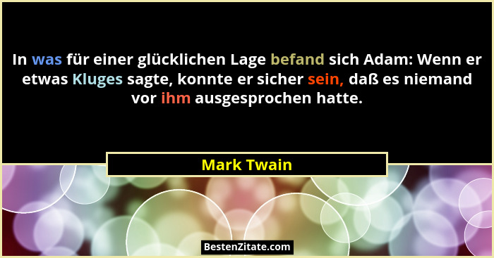 In was für einer glücklichen Lage befand sich Adam: Wenn er etwas Kluges sagte, konnte er sicher sein, daß es niemand vor ihm ausgesproch... - Mark Twain