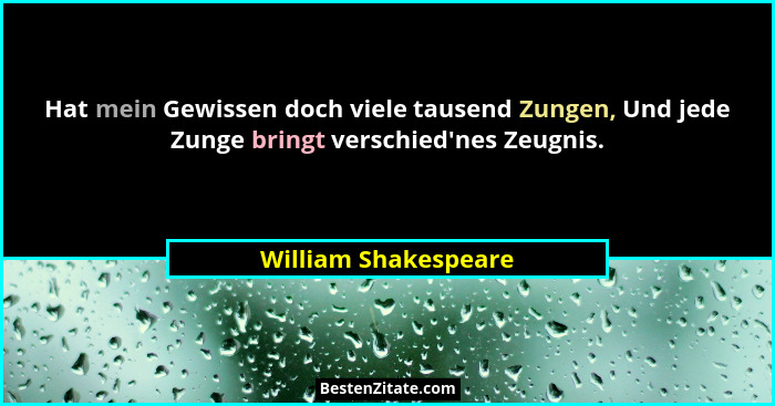 Hat mein Gewissen doch viele tausend Zungen, Und jede Zunge bringt verschied'nes Zeugnis.... - William Shakespeare