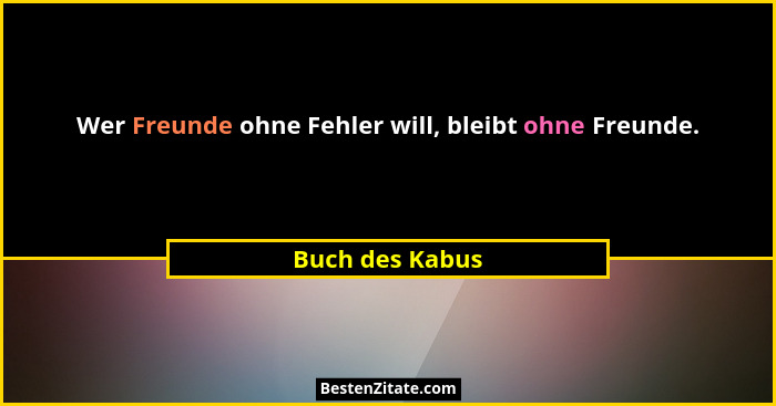 Wer Freunde ohne Fehler will, bleibt ohne Freunde.... - Buch des Kabus