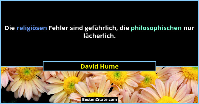 Die religiösen Fehler sind gefährlich, die philosophischen nur lächerlich.... - David Hume
