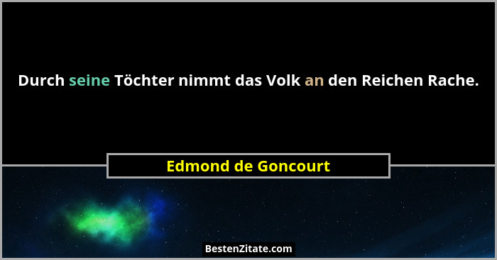 Durch seine Töchter nimmt das Volk an den Reichen Rache.... - Edmond de Goncourt