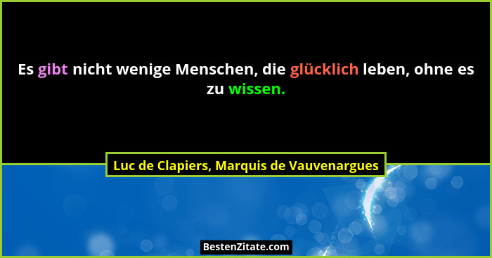 Es gibt nicht wenige Menschen, die glücklich leben, ohne es zu wissen.... - Luc de Clapiers, Marquis de Vauvenargues