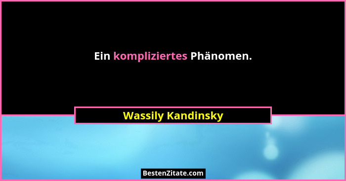 Ein kompliziertes Phänomen.... - Wassily Kandinsky
