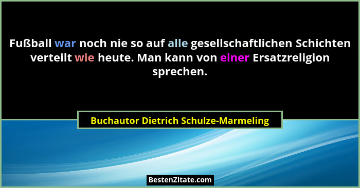 Fußball war noch nie so auf alle gesellschaftlichen Schichten verteilt wie heute. Man kann von einer Ersatzreli... - Buchautor Dietrich Schulze-Marmeling