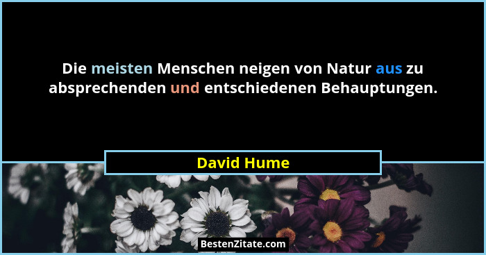 Die meisten Menschen neigen von Natur aus zu absprechenden und entschiedenen Behauptungen.... - David Hume