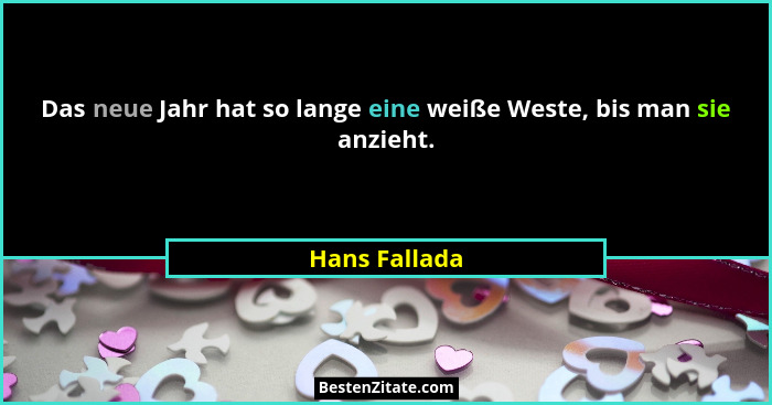 Das neue Jahr hat so lange eine weiße Weste, bis man sie anzieht.... - Hans Fallada
