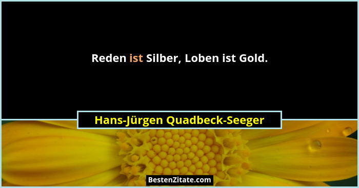 Reden ist Silber, Loben ist Gold.... - Hans-Jürgen Quadbeck-Seeger