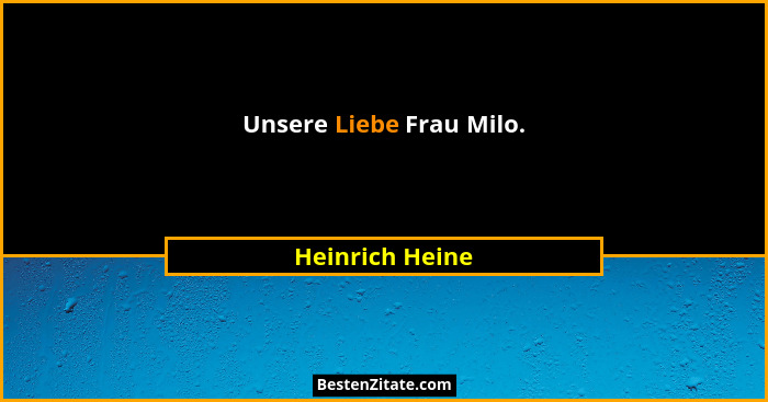 Unsere Liebe Frau Milo.... - Heinrich Heine