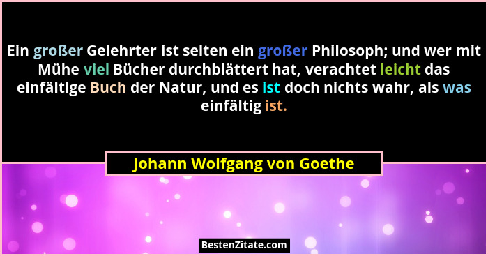 Ein großer Gelehrter ist selten ein großer Philosoph; und wer mit Mühe viel Bücher durchblättert hat, verachtet leicht da... - Johann Wolfgang von Goethe