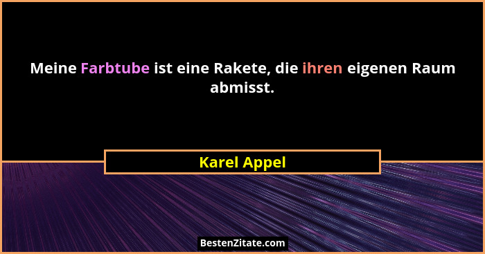 Meine Farbtube ist eine Rakete, die ihren eigenen Raum abmisst.... - Karel Appel