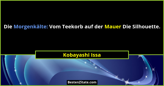 Die Morgenkälte: Vom Teekorb auf der Mauer Die Silhouette.... - Kobayashi Issa