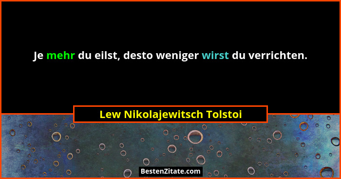 Je mehr du eilst, desto weniger wirst du verrichten.... - Lew Nikolajewitsch Tolstoi