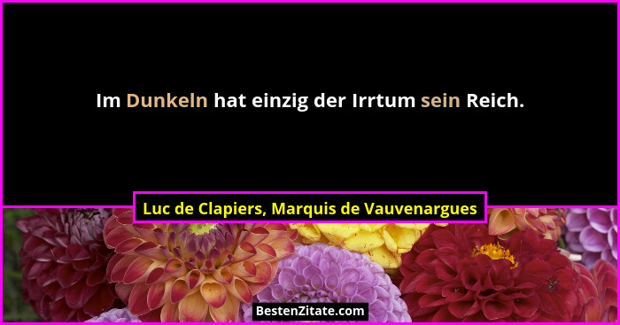 Im Dunkeln hat einzig der Irrtum sein Reich.... - Luc de Clapiers, Marquis de Vauvenargues