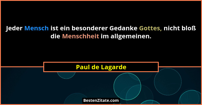 Jeder Mensch ist ein besonderer Gedanke Gottes, nicht bloß die Menschheit im allgemeinen.... - Paul de Lagarde