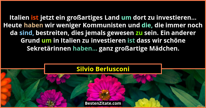 Italien ist jetzt ein großartiges Land um dort zu investieren... Heute haben wir weniger Kommunisten und die, die immer noch da si... - Silvio Berlusconi