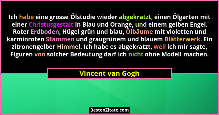 Ich habe eine grosse Ölstudie wieder abgekratzt, einen Ölgarten mit einer Christusgestalt in Blau und Orange, und einem gelben Enge... - Vincent van Gogh