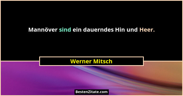 Mannöver sind ein dauerndes Hin und Heer.... - Werner Mitsch
