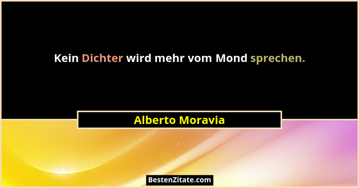 Kein Dichter wird mehr vom Mond sprechen.... - Alberto Moravia