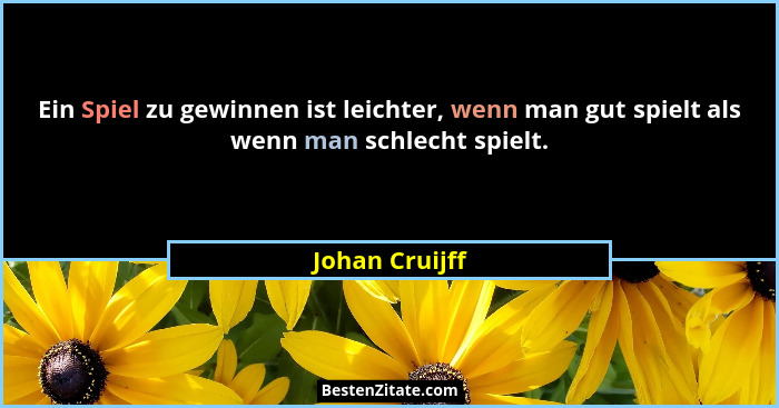 Ein Spiel zu gewinnen ist leichter, wenn man gut spielt als wenn man schlecht spielt.... - Johan Cruijff