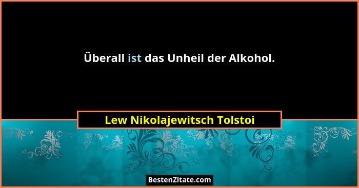 Überall ist das Unheil der Alkohol.... - Lew Nikolajewitsch Tolstoi