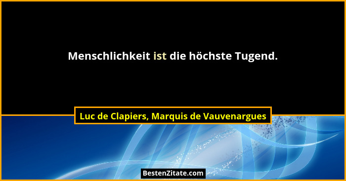 Menschlichkeit ist die höchste Tugend.... - Luc de Clapiers, Marquis de Vauvenargues