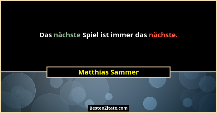 Das nächste Spiel ist immer das nächste.... - Matthias Sammer