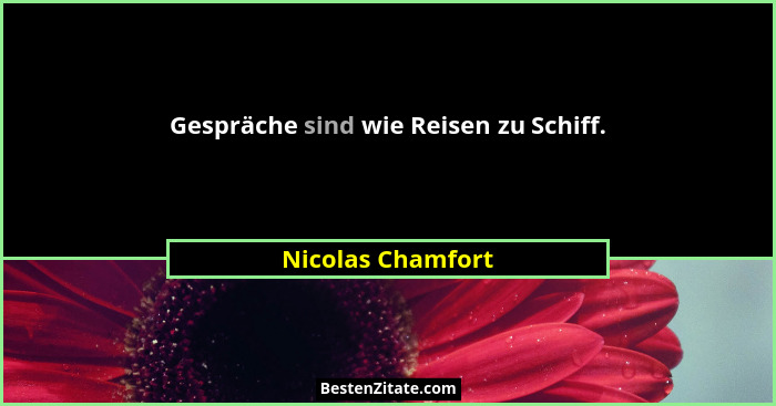 Gespräche sind wie Reisen zu Schiff.... - Nicolas Chamfort