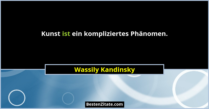 Kunst ist ein kompliziertes Phänomen.... - Wassily Kandinsky