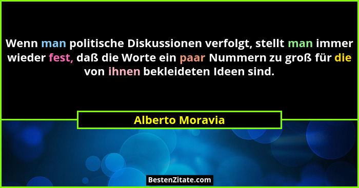 Wenn man politische Diskussionen verfolgt, stellt man immer wieder fest, daß die Worte ein paar Nummern zu groß für die von ihnen be... - Alberto Moravia