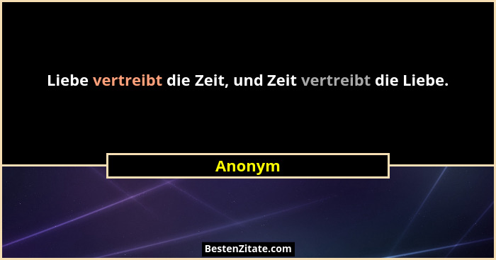 Liebe vertreibt die Zeit, und Zeit vertreibt die Liebe.... - Anonym