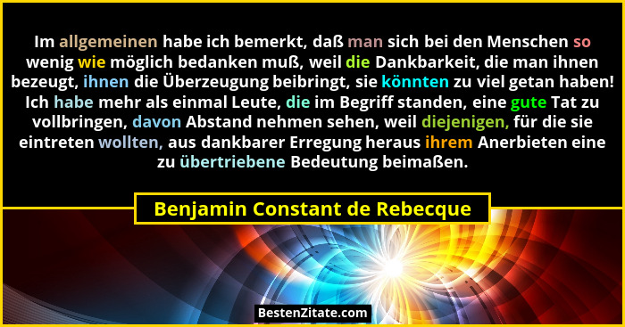 Im allgemeinen habe ich bemerkt, daß man sich bei den Menschen so wenig wie möglich bedanken muß, weil die Dankbarkeit... - Benjamin Constant de Rebecque