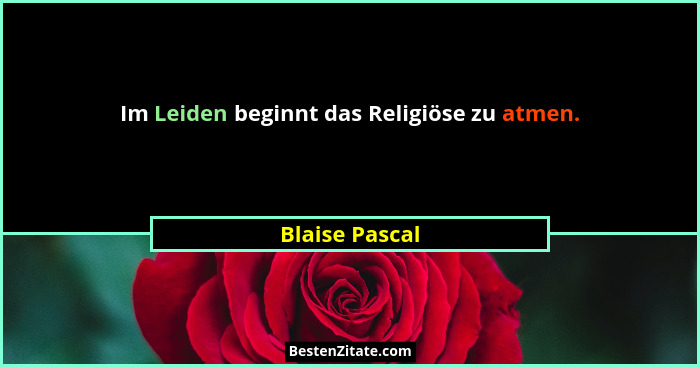 Im Leiden beginnt das Religiöse zu atmen.... - Blaise Pascal