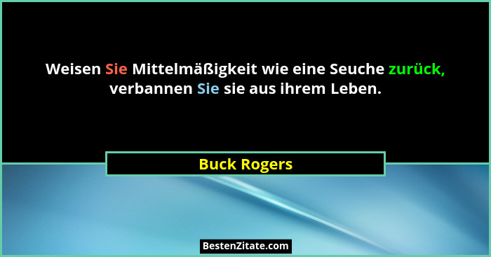 Weisen Sie Mittelmäßigkeit wie eine Seuche zurück, verbannen Sie sie aus ihrem Leben.... - Buck Rogers