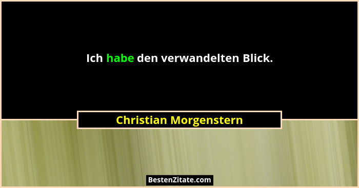 Ich habe den verwandelten Blick.... - Christian Morgenstern