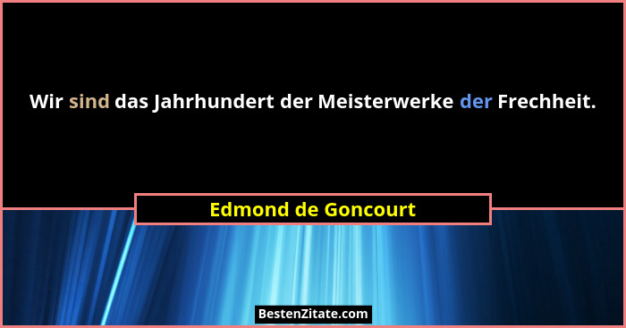Wir sind das Jahrhundert der Meisterwerke der Frechheit.... - Edmond de Goncourt